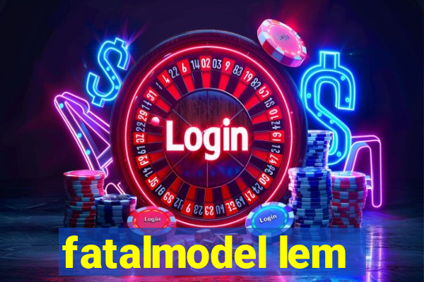 fatalmodel lem